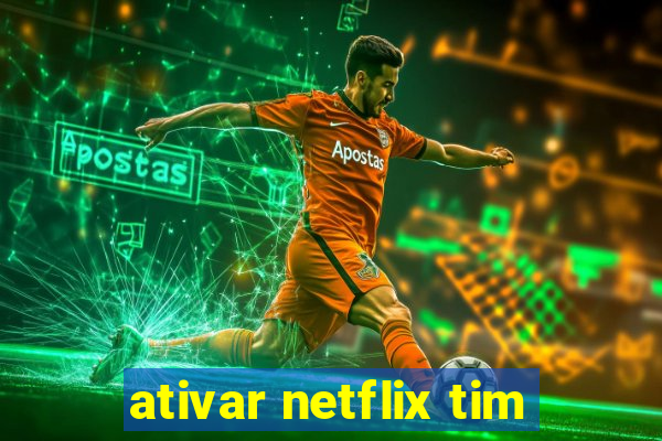 ativar netflix tim